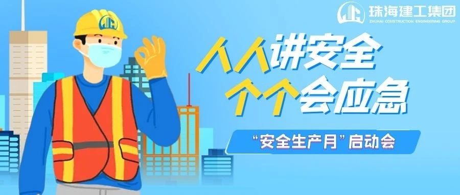 人人講安全 個個會應急|珠海建工集團全面啟動“安全生產月”暨“安全生產南粵行”活動~