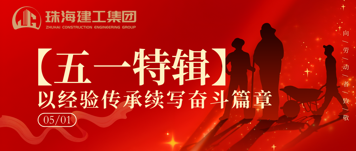 【五一特輯】珠海建工集團(tuán)致敬勞動(dòng)者（二）丨以經(jīng)驗(yàn)傳承續(xù)寫奮斗篇章
